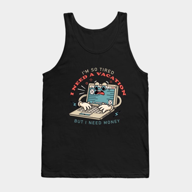 I need a vacation, laptop cartoon mascot works until tired Tank Top by Vyndesign